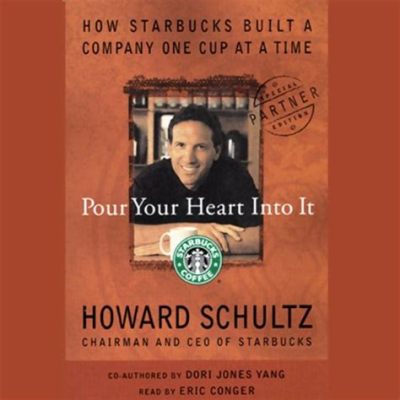   Pour Your Heart Into It: The Extraordinary Story Of How One Man Created Starbucks